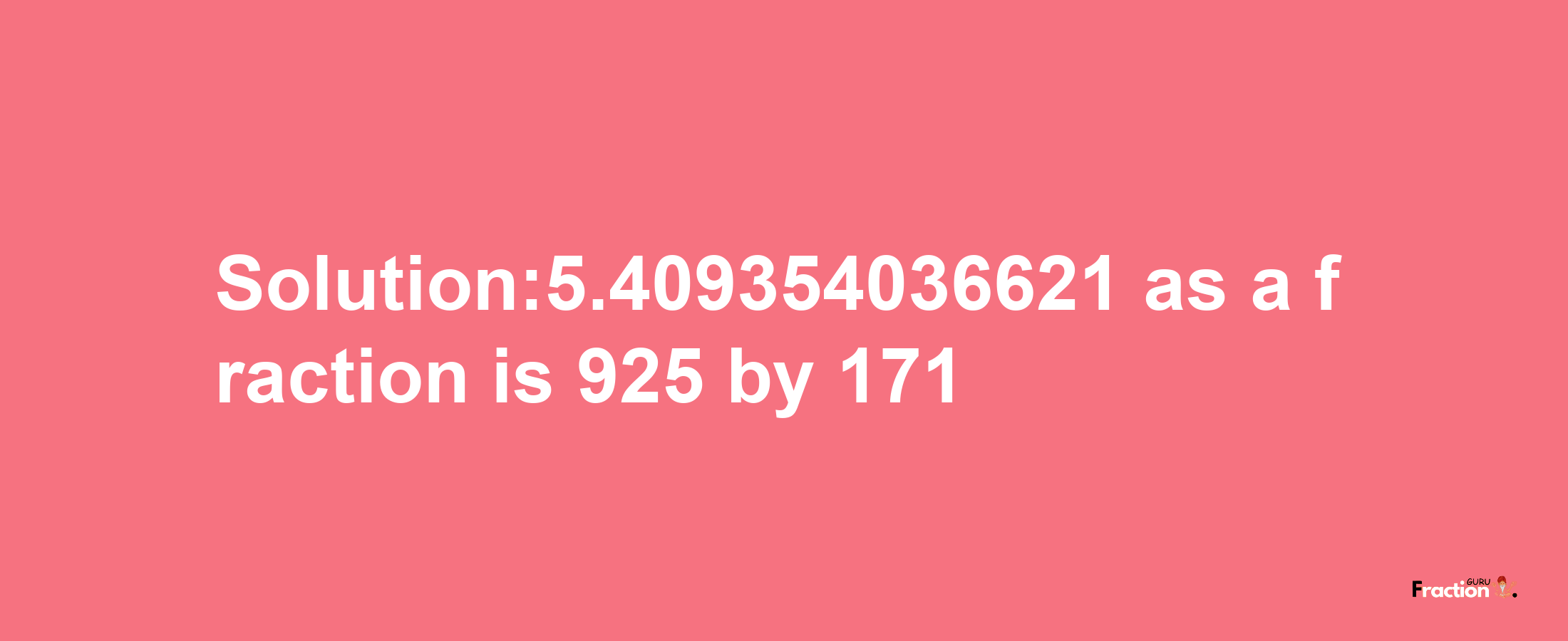 Solution:5.409354036621 as a fraction is 925/171