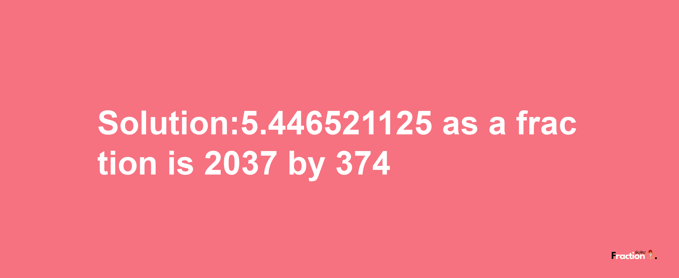 Solution:5.446521125 as a fraction is 2037/374