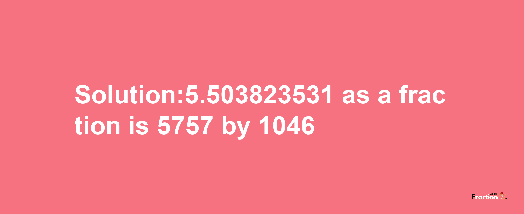 Solution:5.503823531 as a fraction is 5757/1046