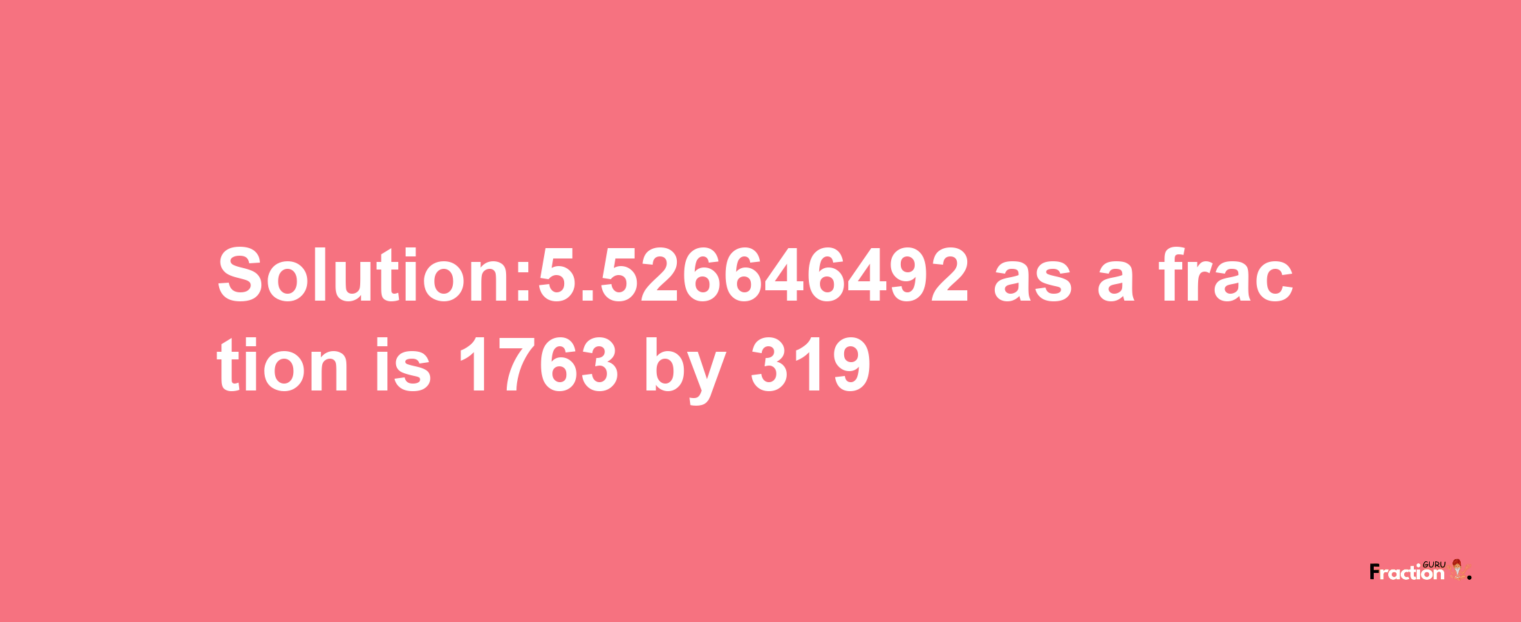 Solution:5.526646492 as a fraction is 1763/319