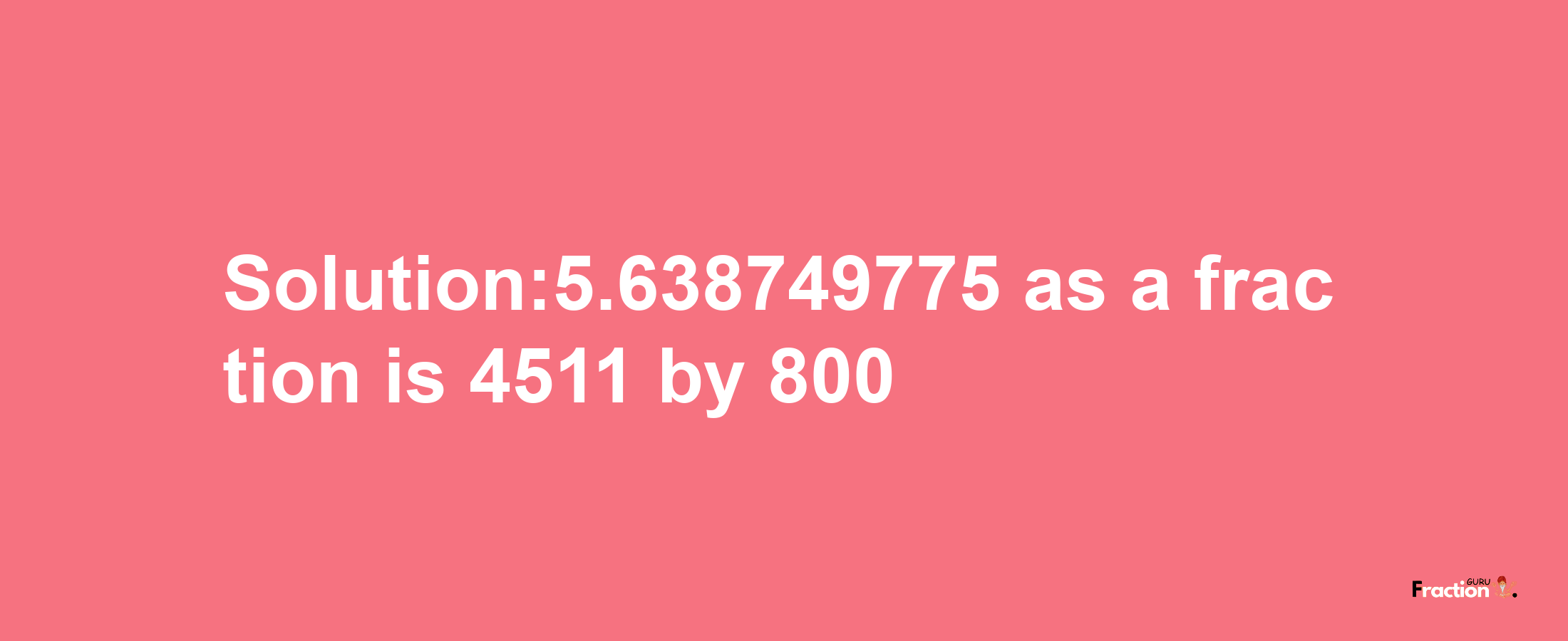 Solution:5.638749775 as a fraction is 4511/800