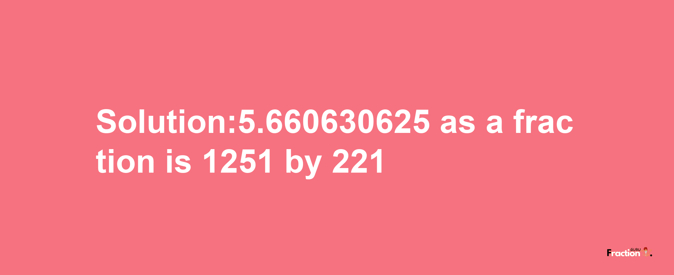 Solution:5.660630625 as a fraction is 1251/221