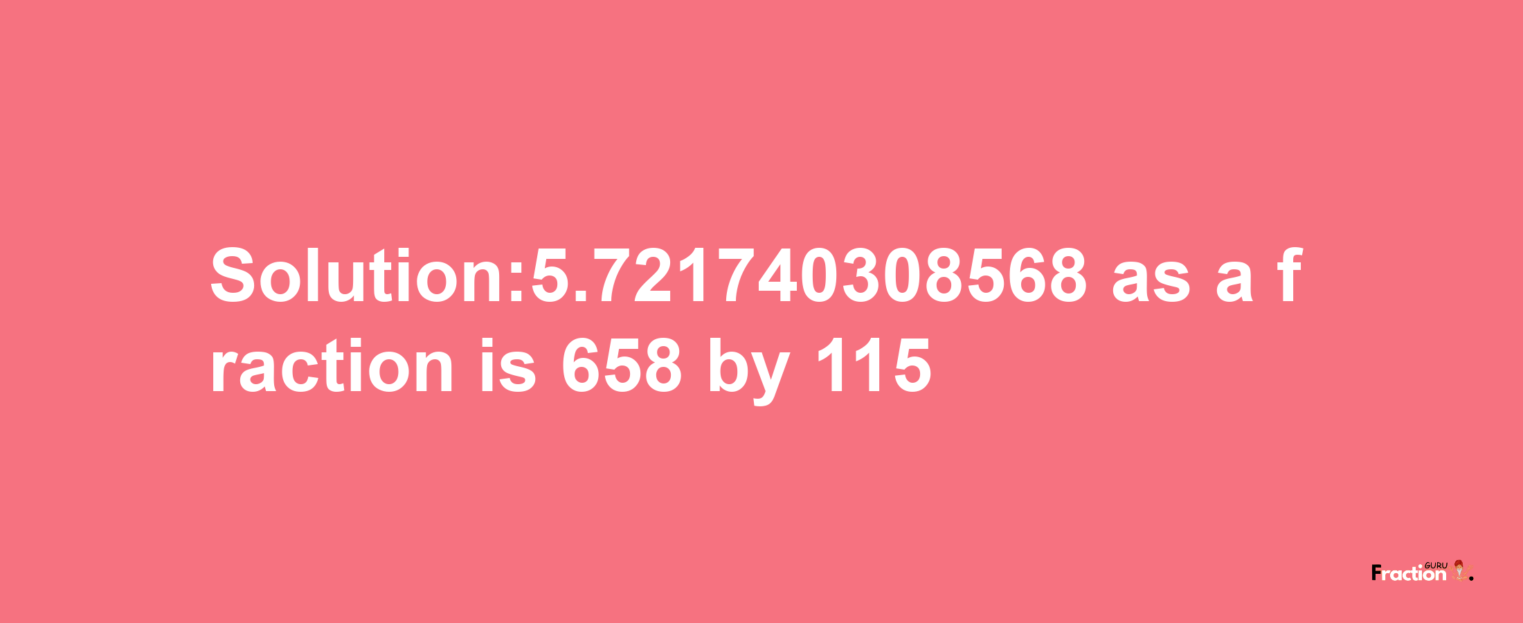 Solution:5.721740308568 as a fraction is 658/115