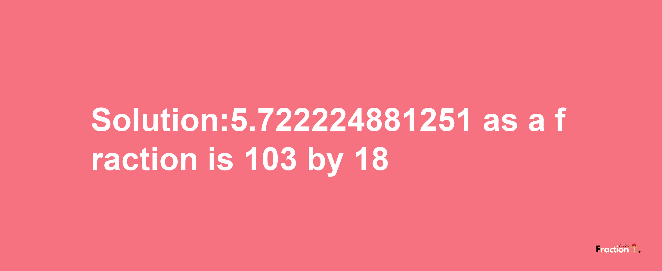 Solution:5.722224881251 as a fraction is 103/18