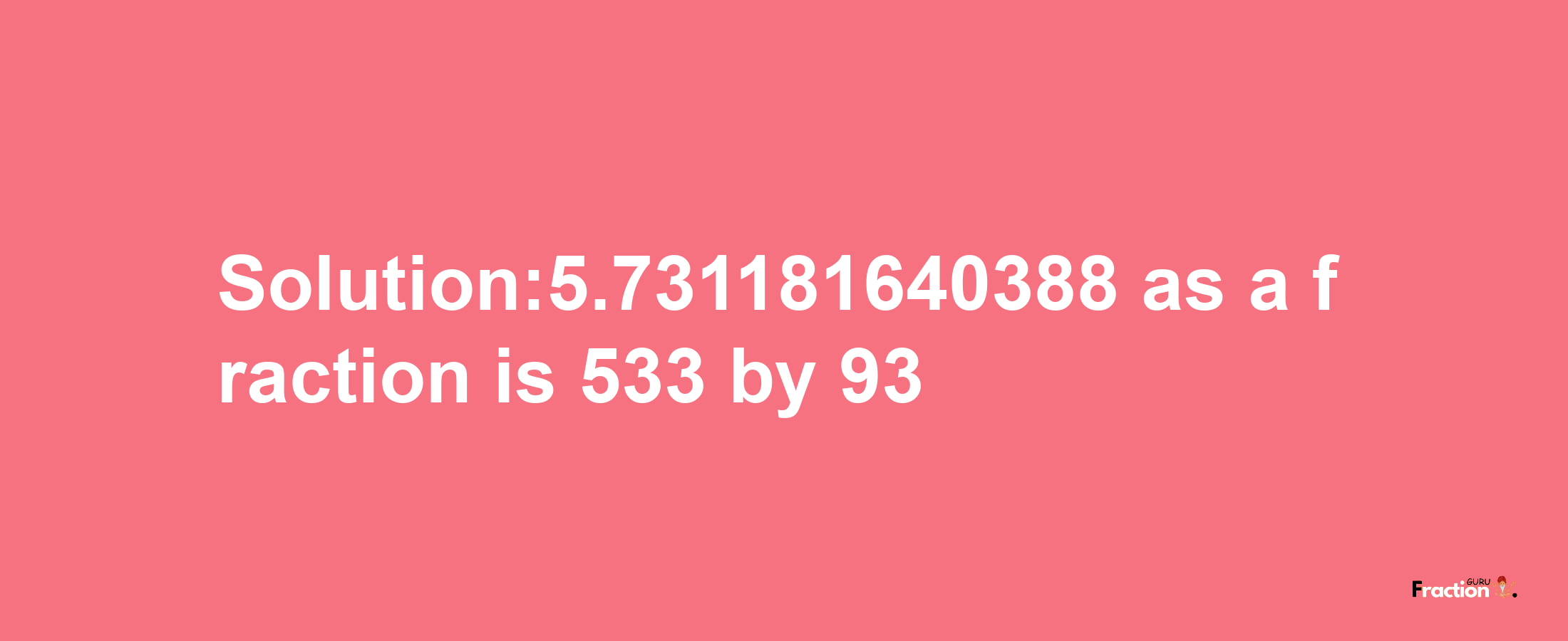 Solution:5.731181640388 as a fraction is 533/93