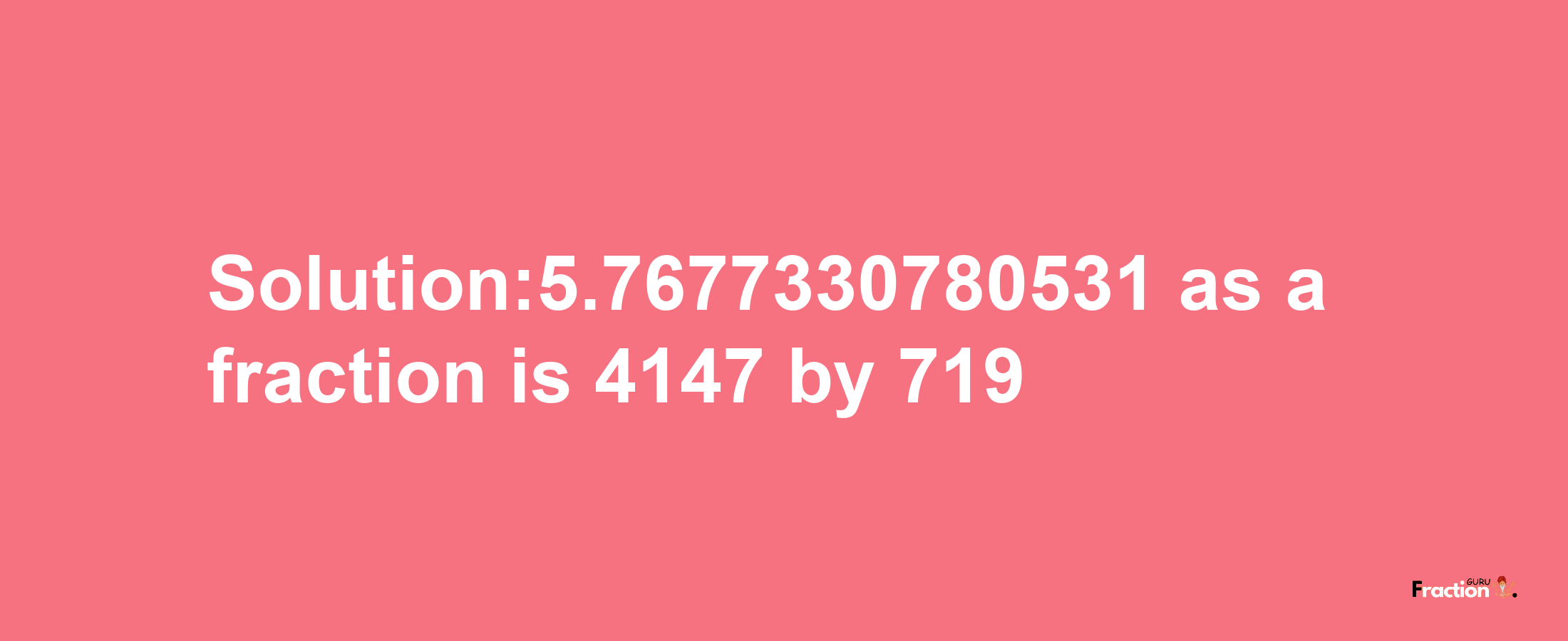 Solution:5.7677330780531 as a fraction is 4147/719