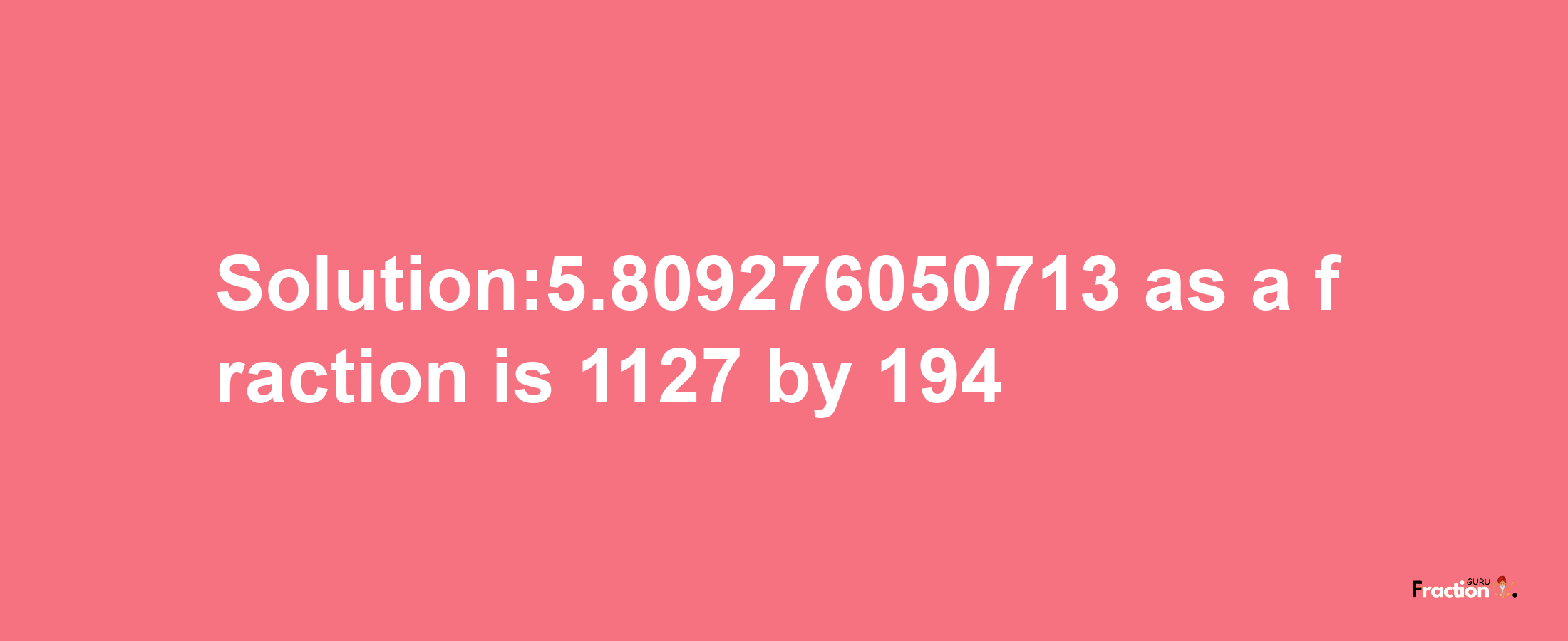 Solution:5.809276050713 as a fraction is 1127/194