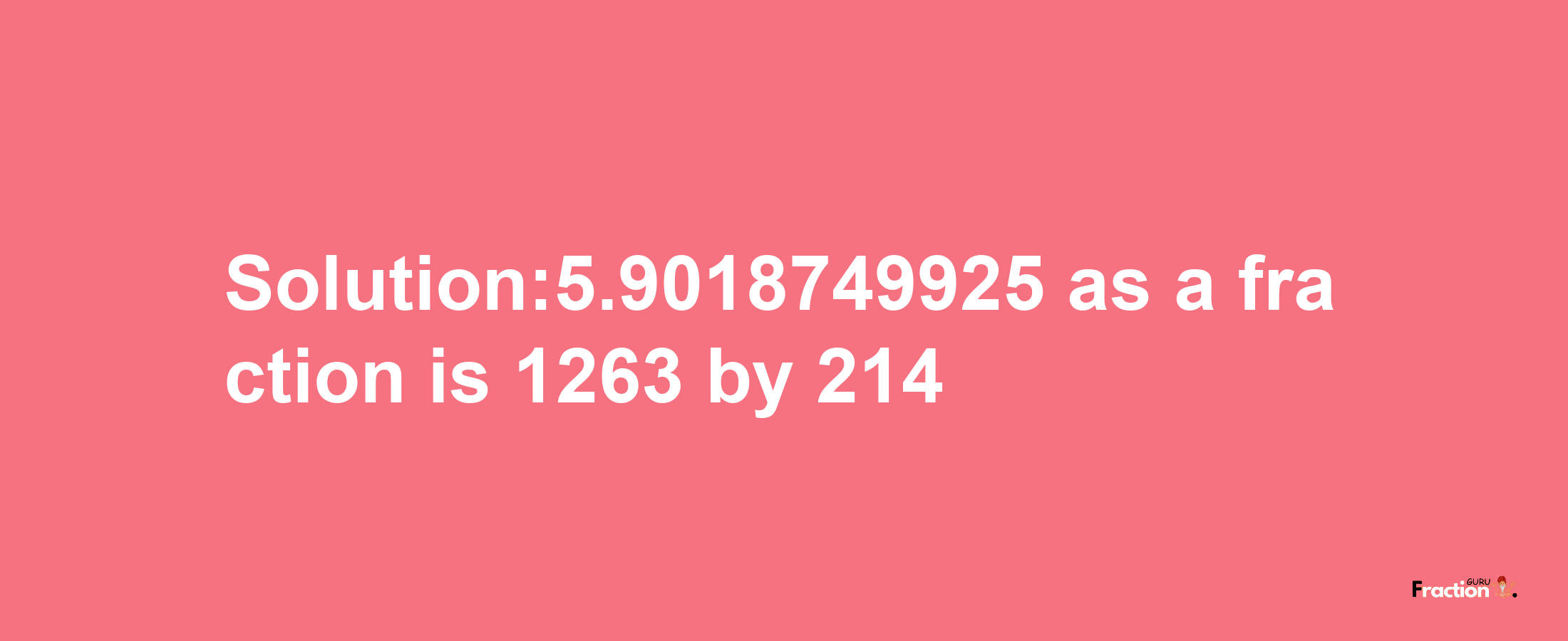 Solution:5.9018749925 as a fraction is 1263/214