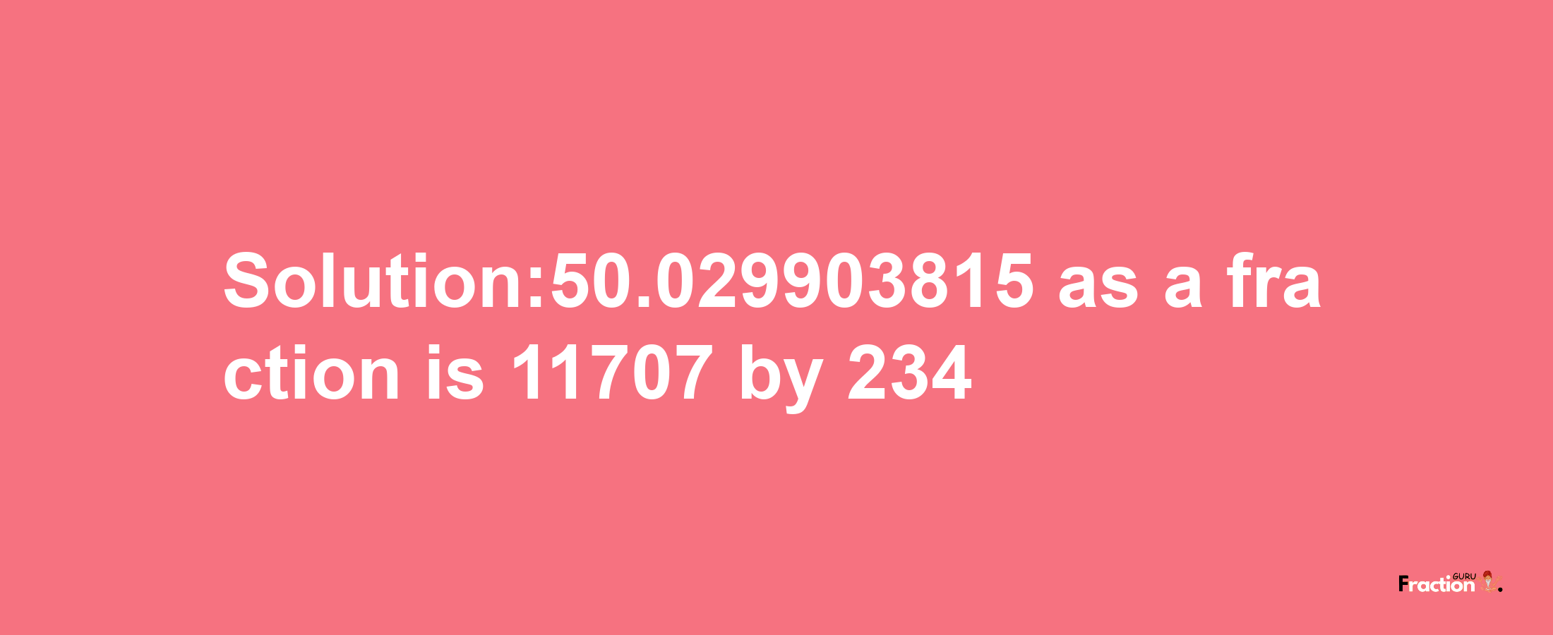 Solution:50.029903815 as a fraction is 11707/234