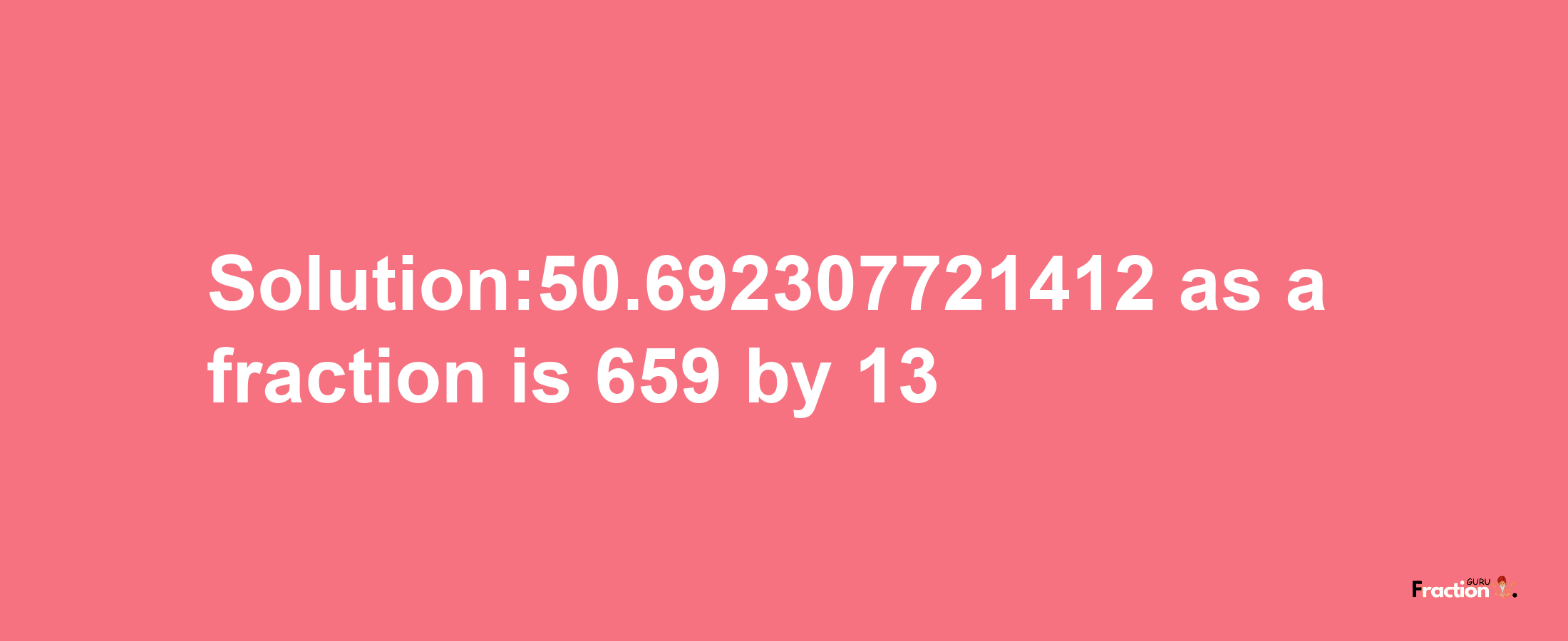 Solution:50.692307721412 as a fraction is 659/13