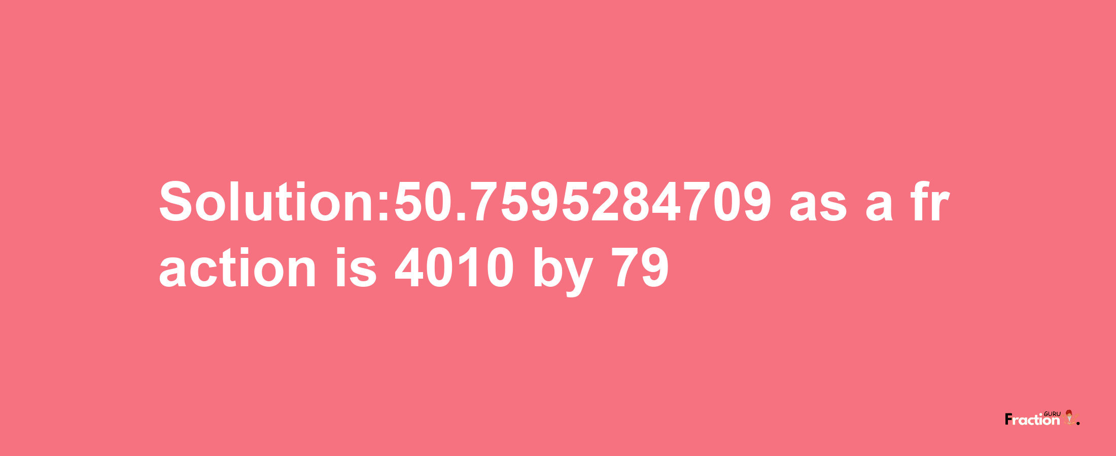 Solution:50.7595284709 as a fraction is 4010/79