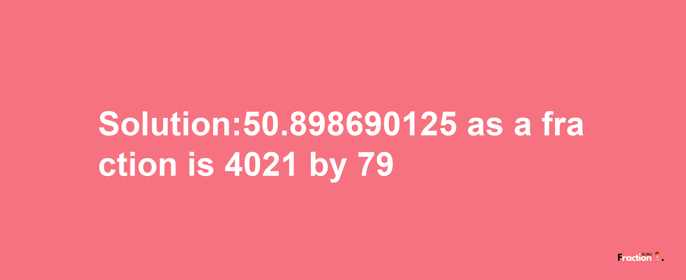 Solution:50.898690125 as a fraction is 4021/79