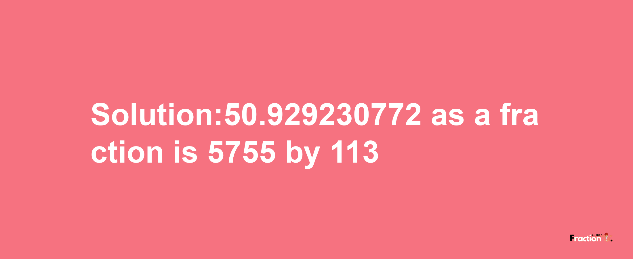 Solution:50.929230772 as a fraction is 5755/113