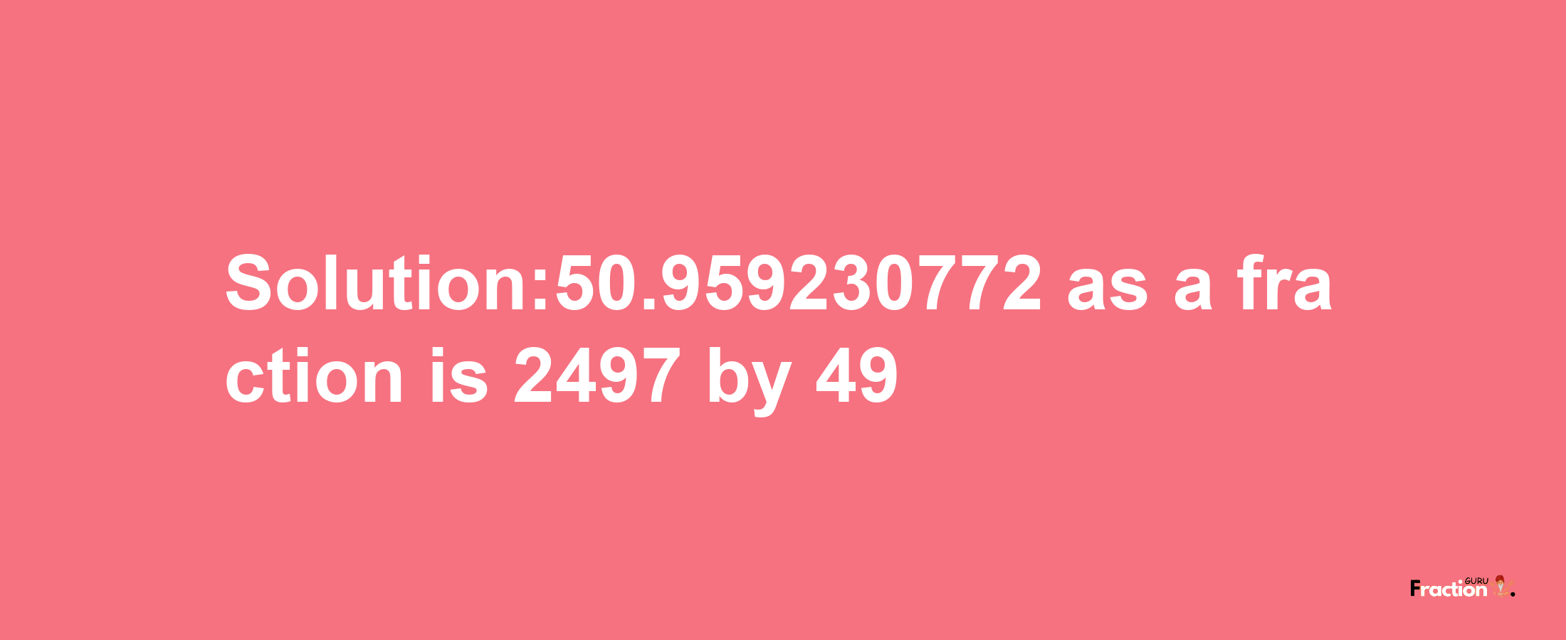 Solution:50.959230772 as a fraction is 2497/49