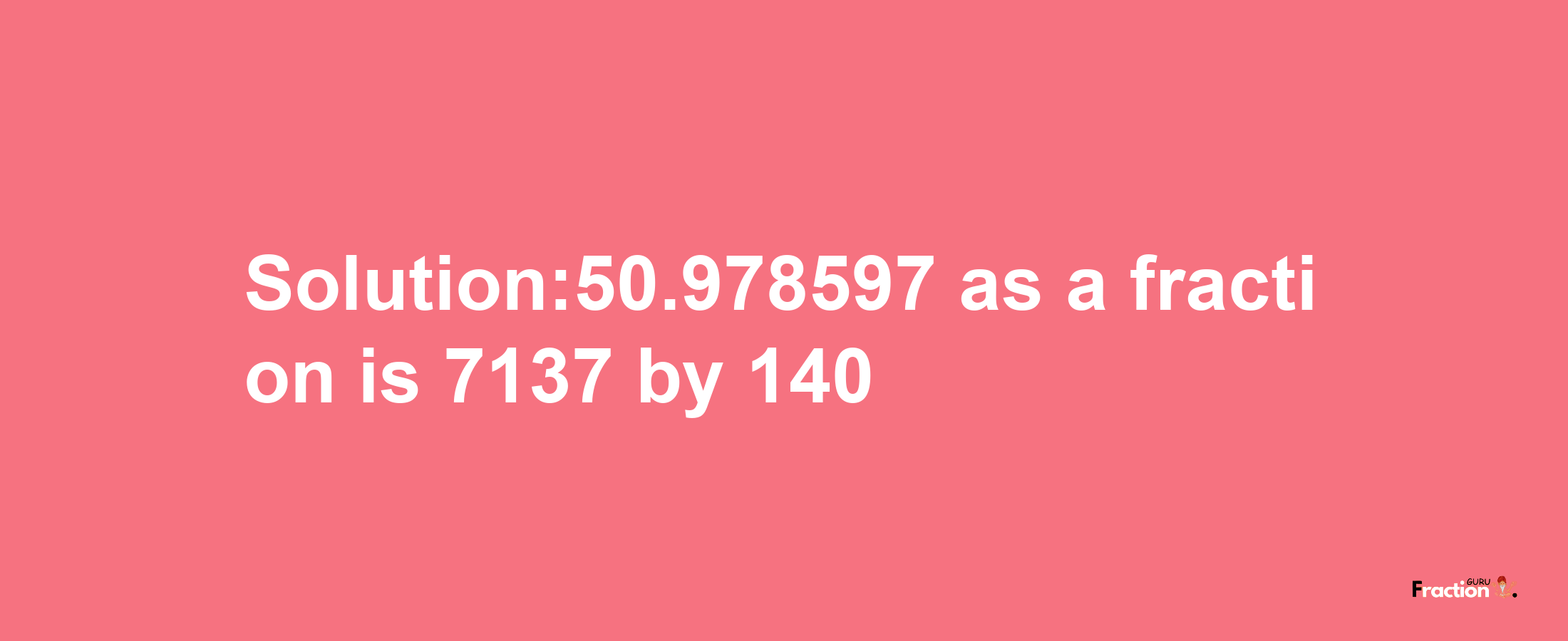 Solution:50.978597 as a fraction is 7137/140