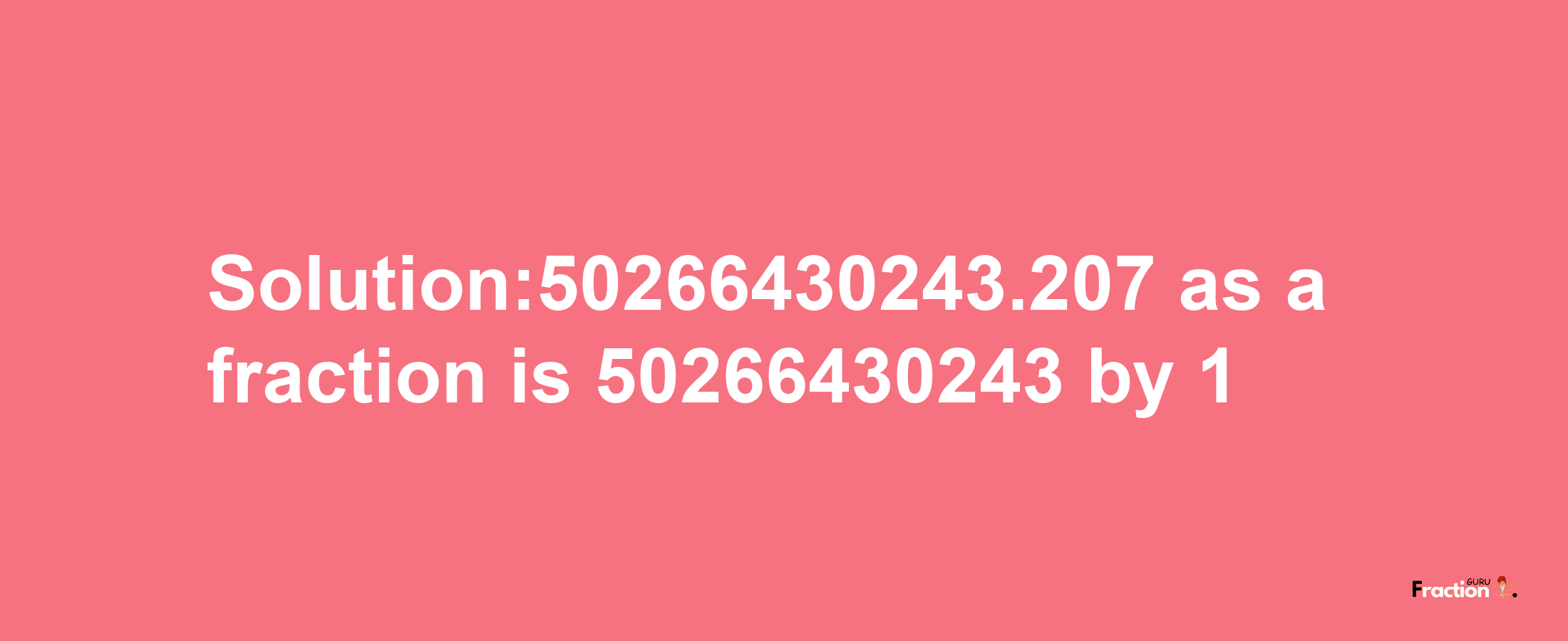 Solution:50266430243.207 as a fraction is 50266430243/1