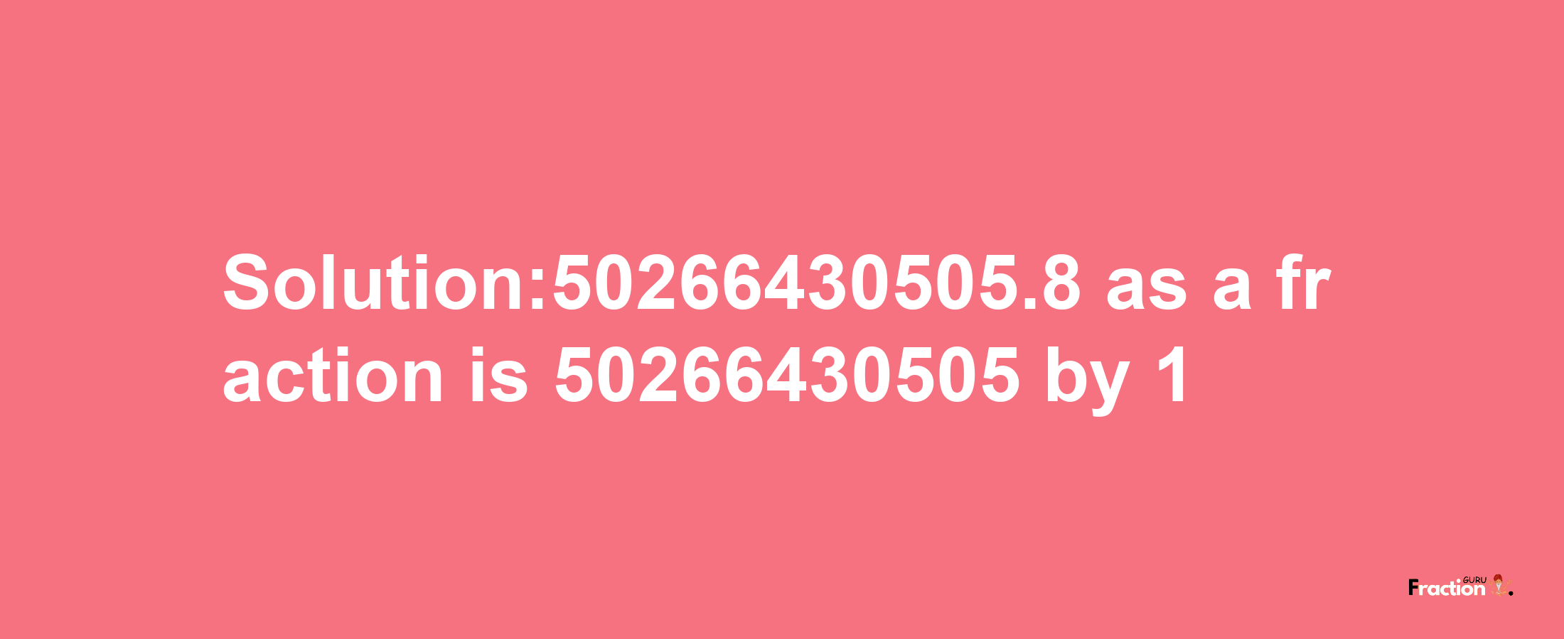 Solution:50266430505.8 as a fraction is 50266430505/1