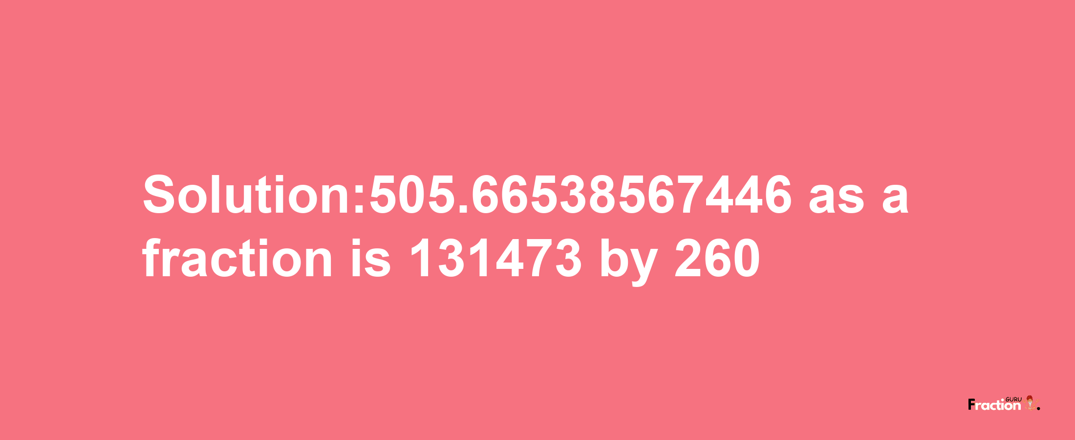 Solution:505.66538567446 as a fraction is 131473/260