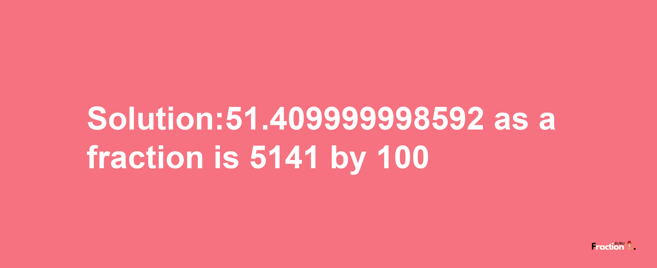 Solution:51.409999998592 as a fraction is 5141/100