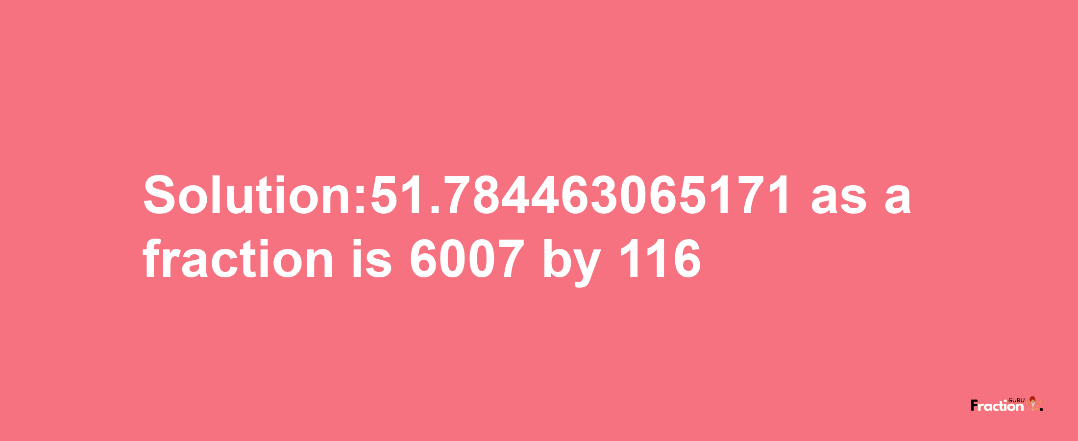 Solution:51.784463065171 as a fraction is 6007/116