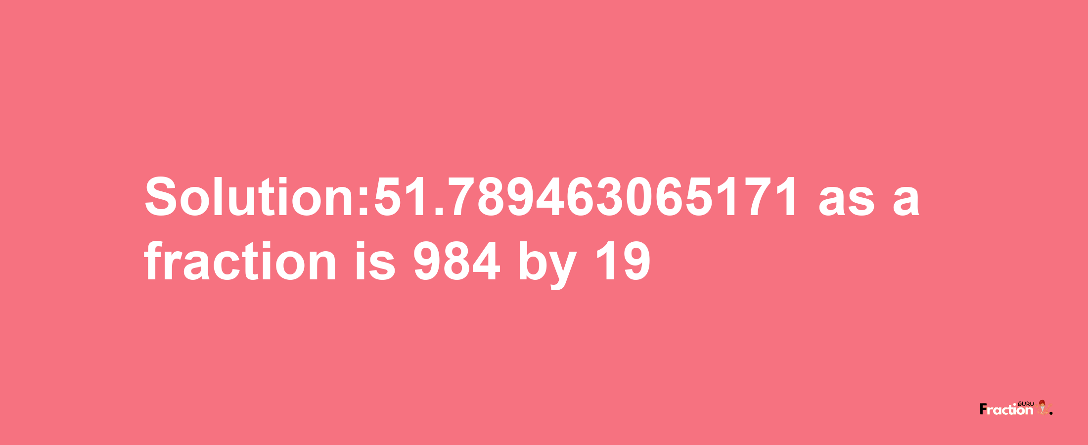 Solution:51.789463065171 as a fraction is 984/19