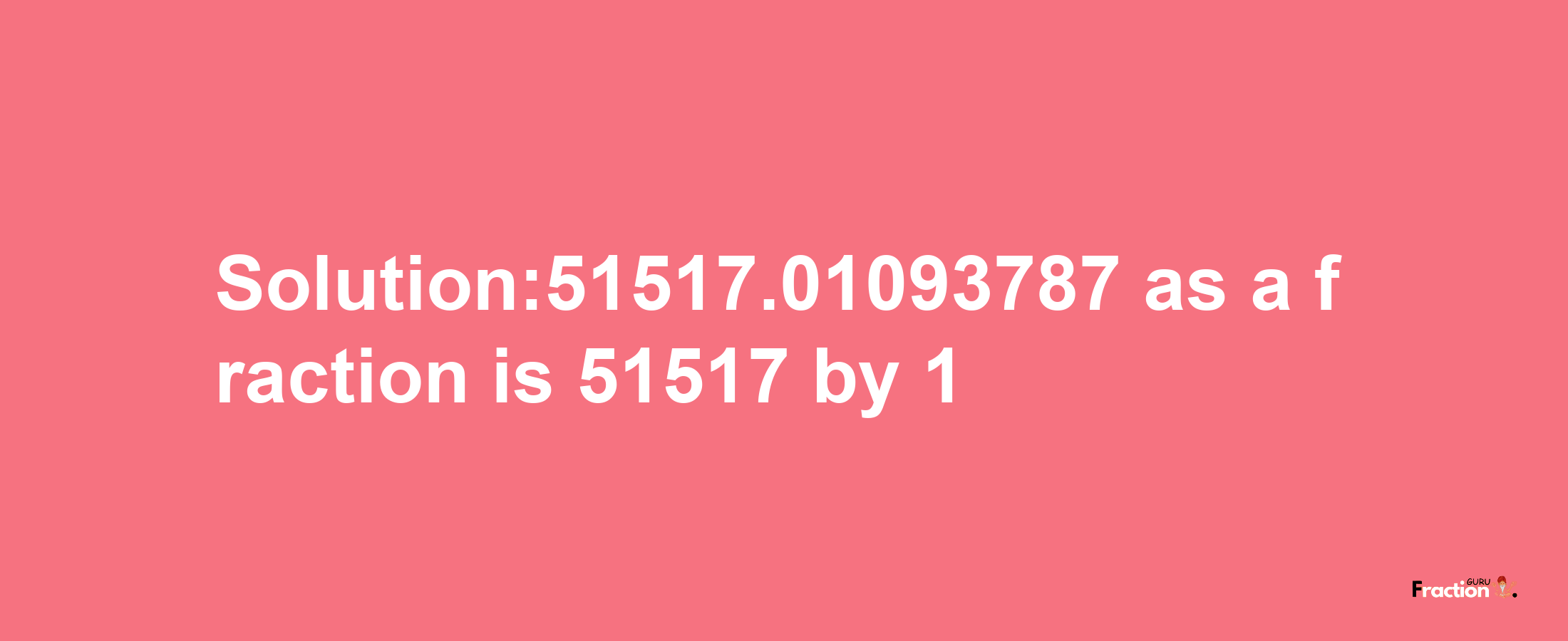 Solution:51517.01093787 as a fraction is 51517/1