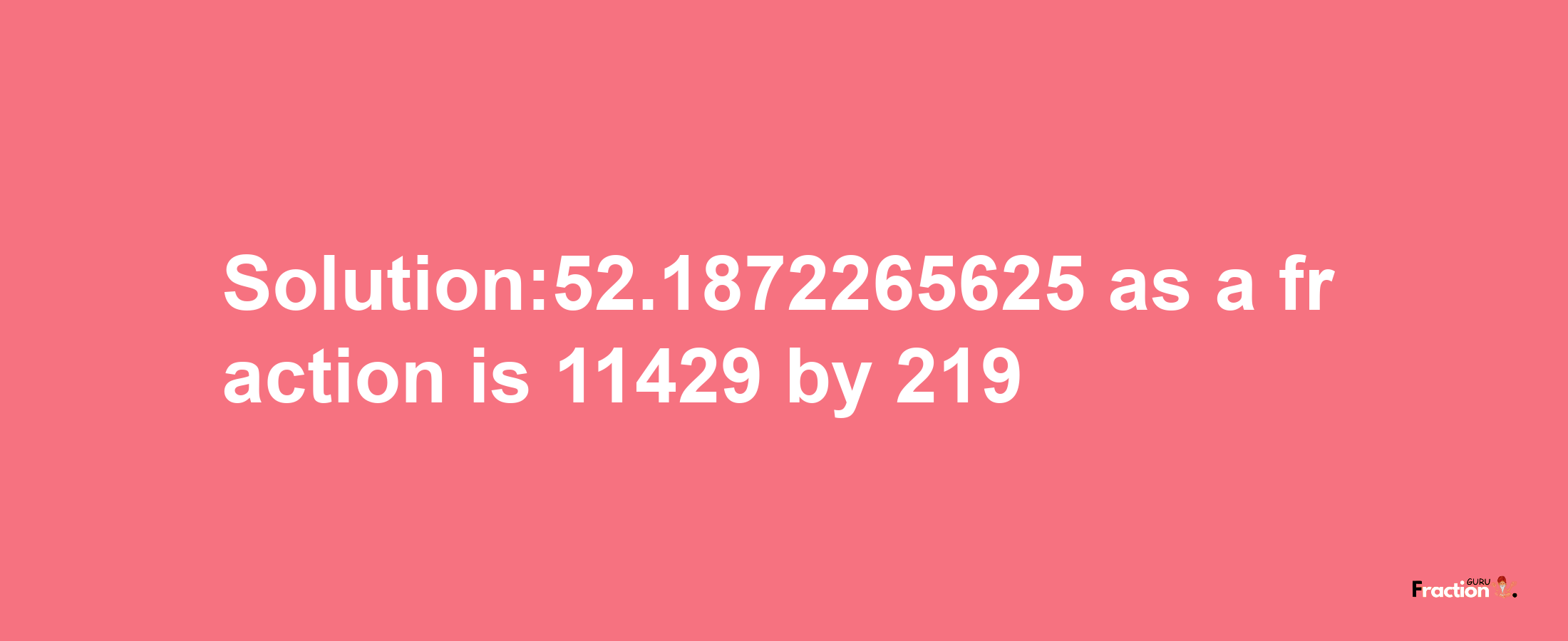 Solution:52.1872265625 as a fraction is 11429/219