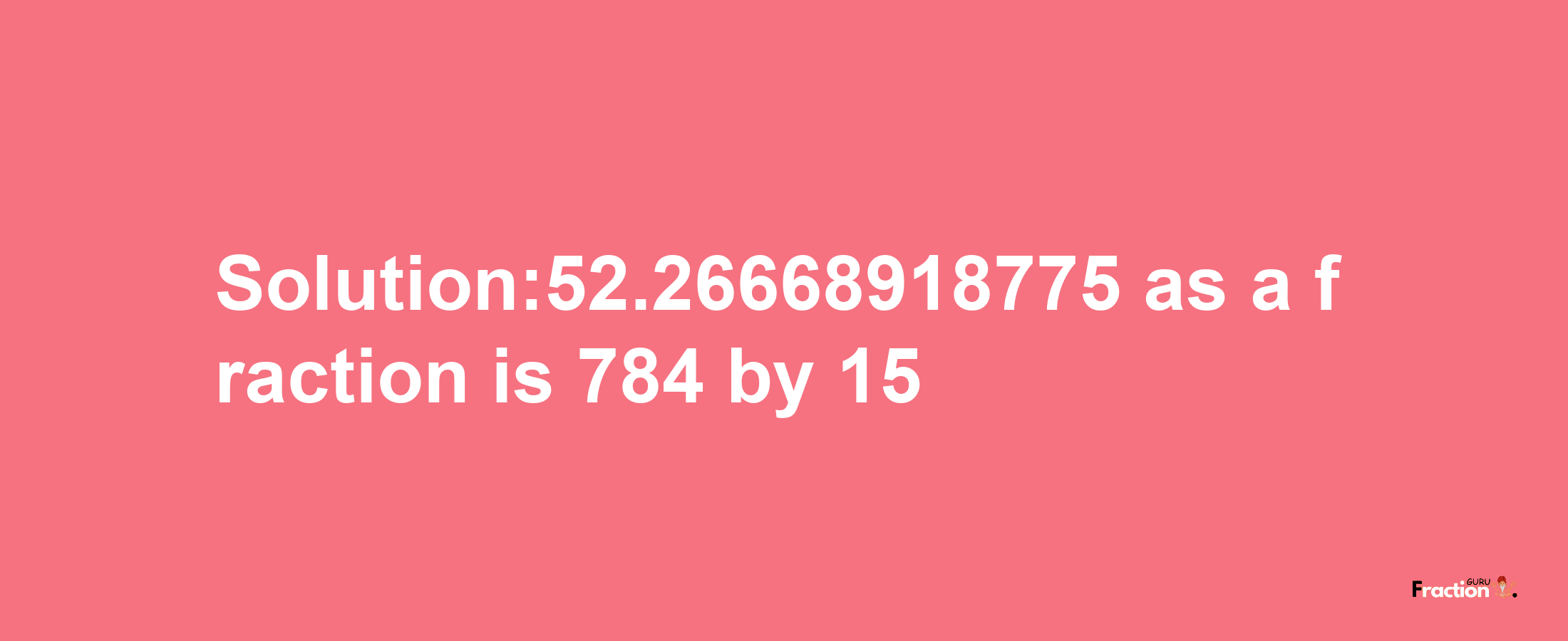 Solution:52.26668918775 as a fraction is 784/15