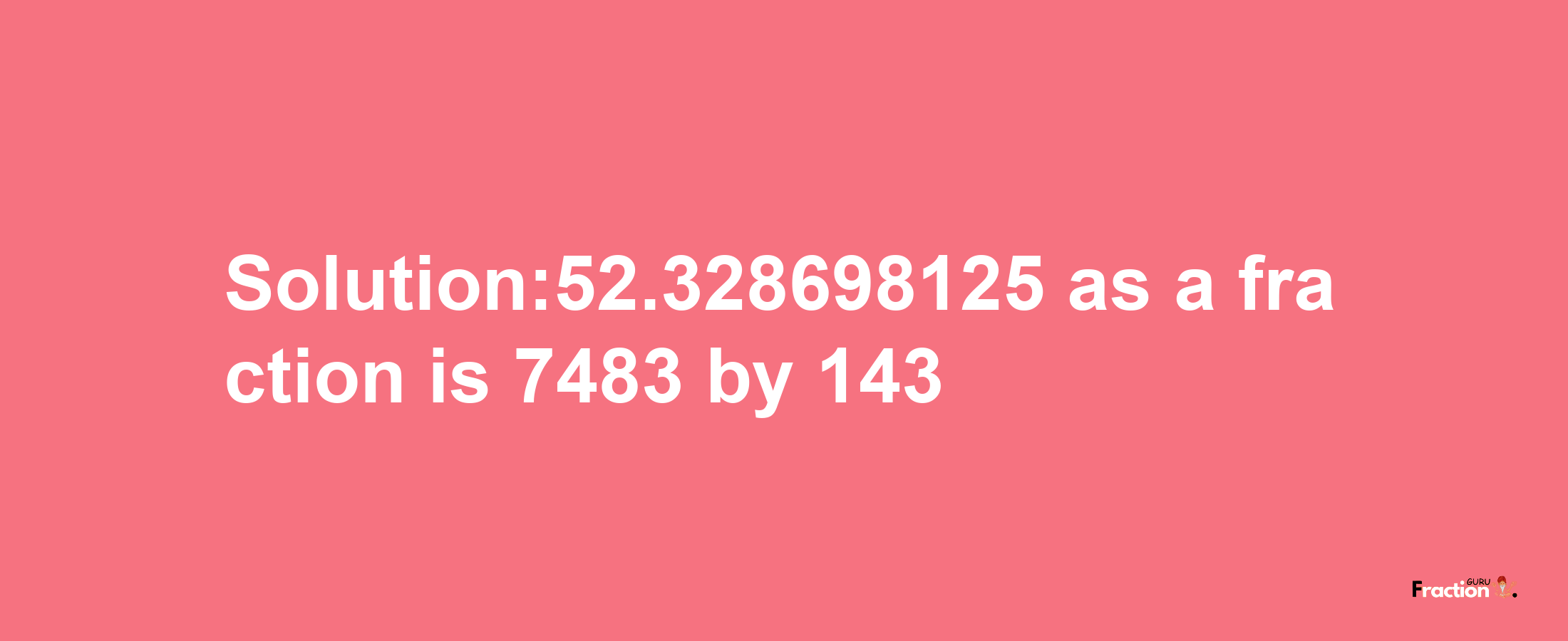 Solution:52.328698125 as a fraction is 7483/143