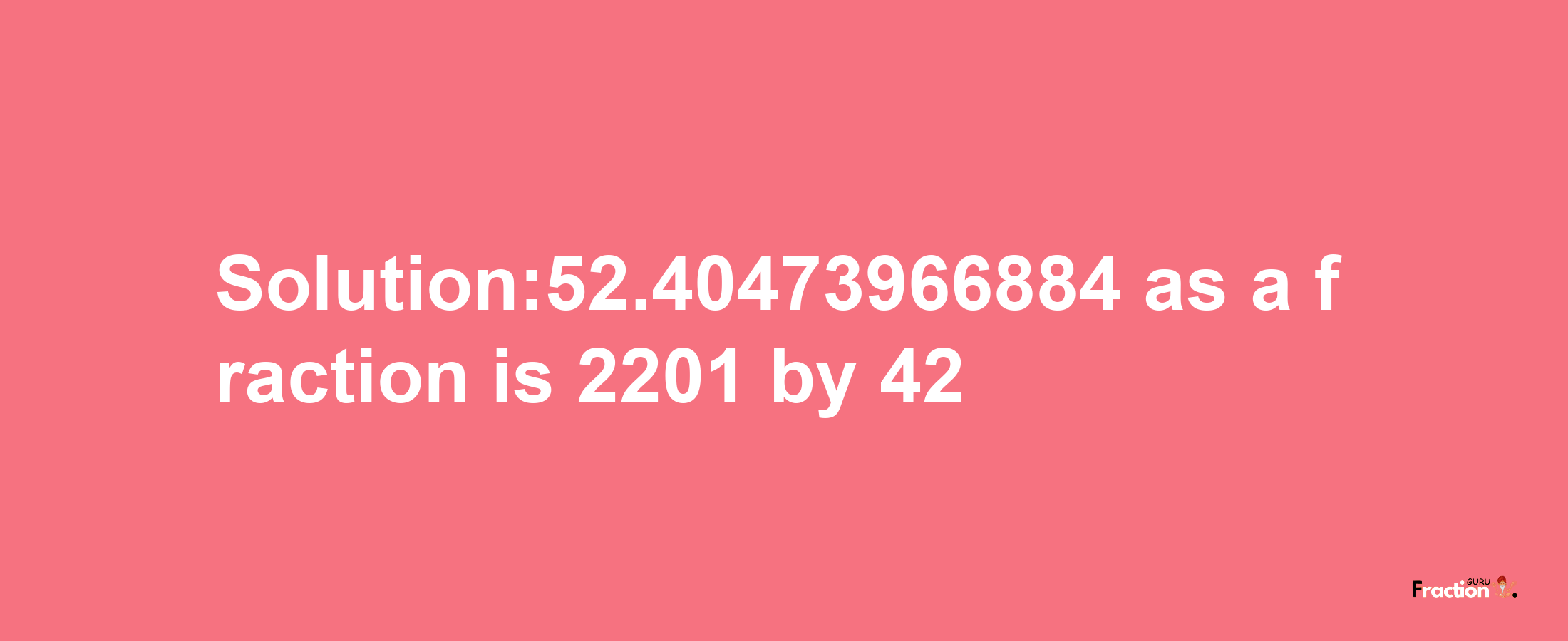 Solution:52.40473966884 as a fraction is 2201/42