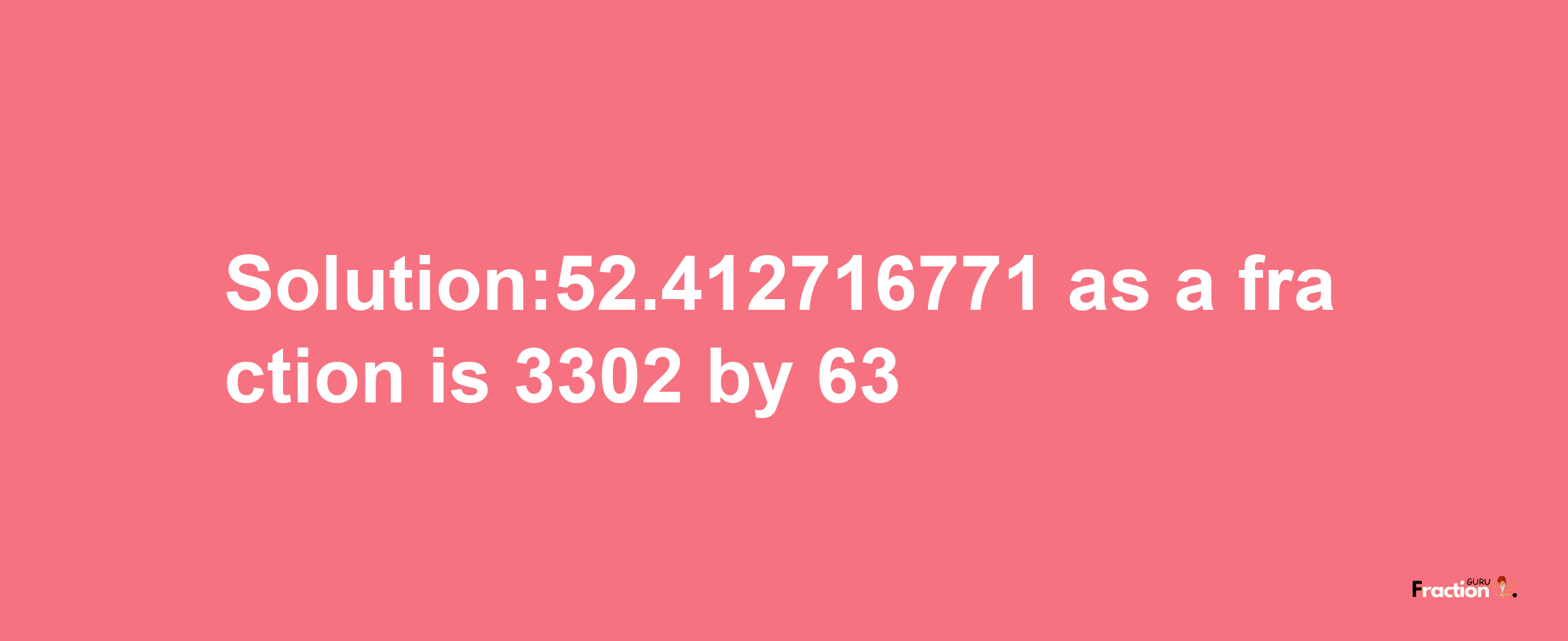 Solution:52.412716771 as a fraction is 3302/63