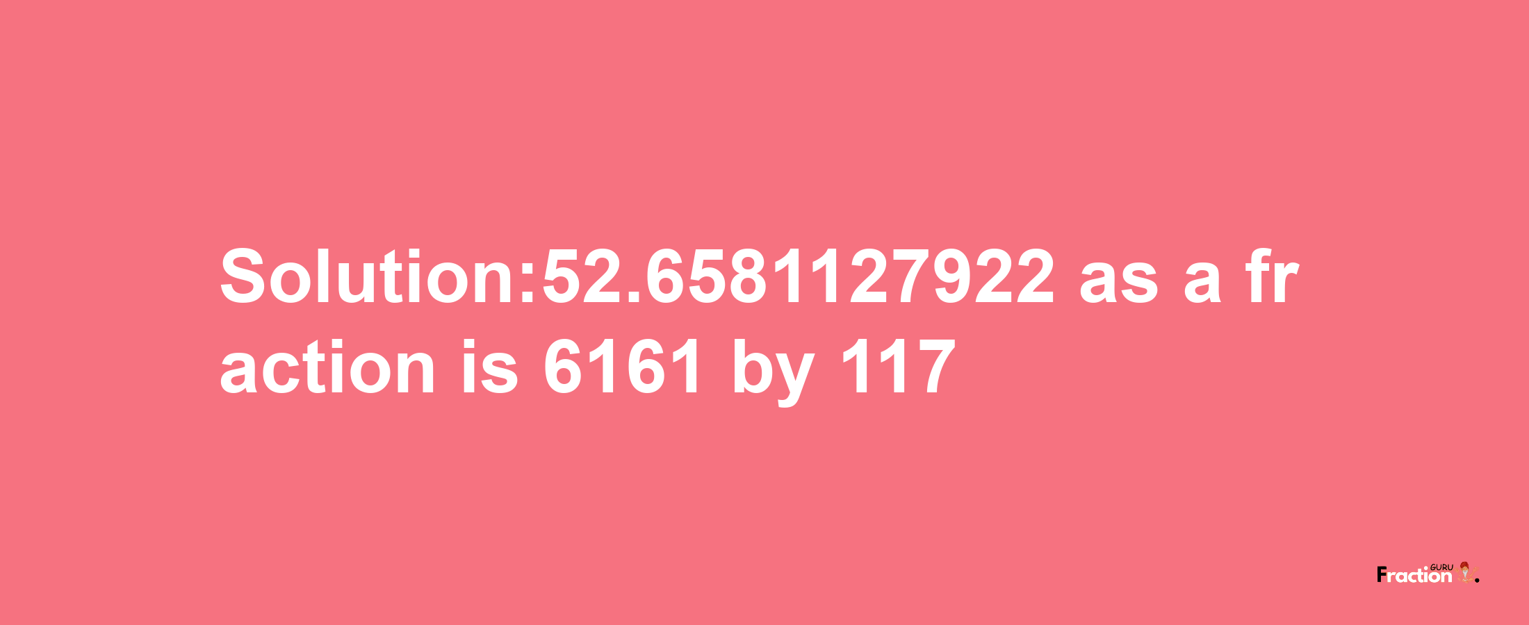 Solution:52.6581127922 as a fraction is 6161/117