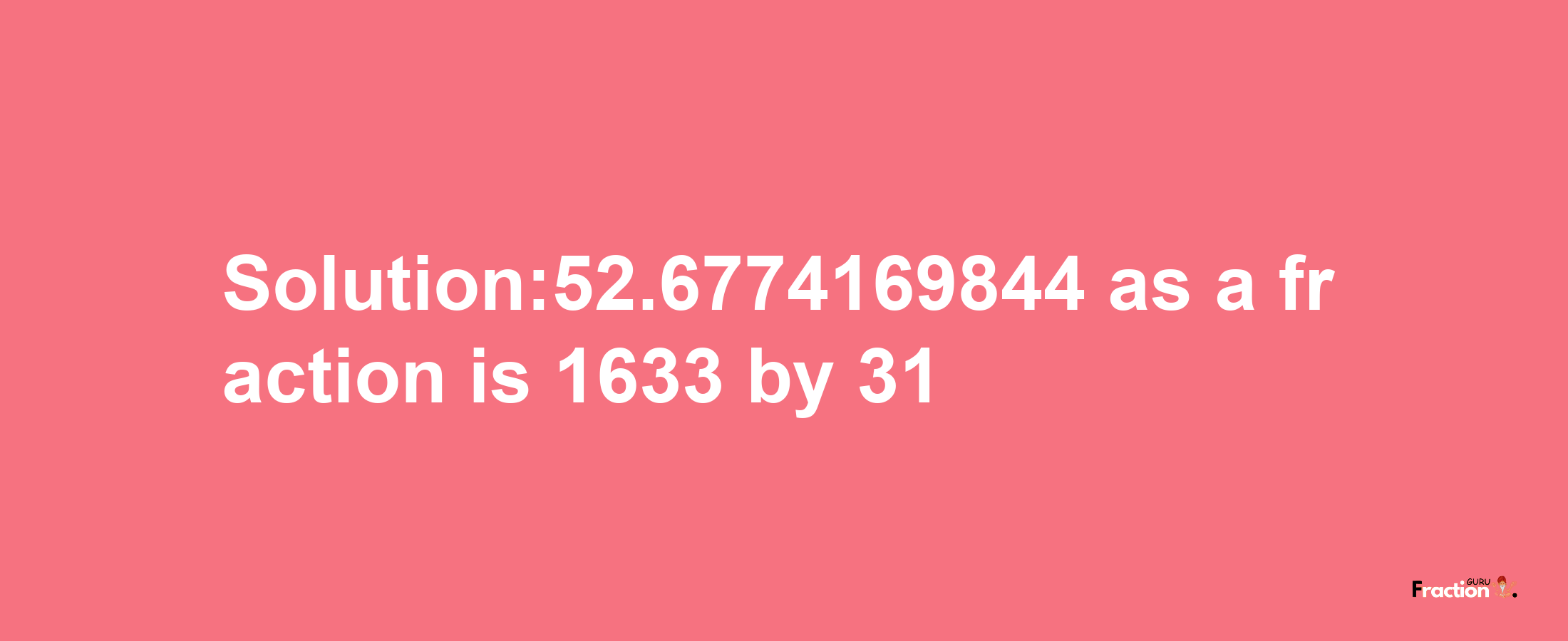 Solution:52.6774169844 as a fraction is 1633/31