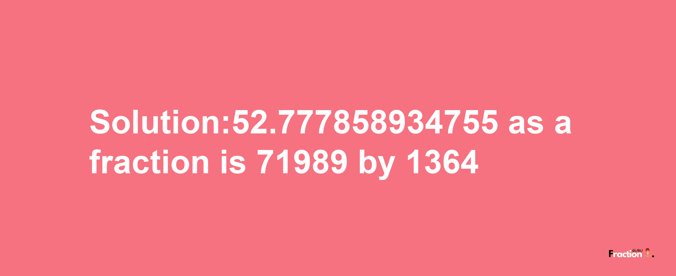 Solution:52.777858934755 as a fraction is 71989/1364