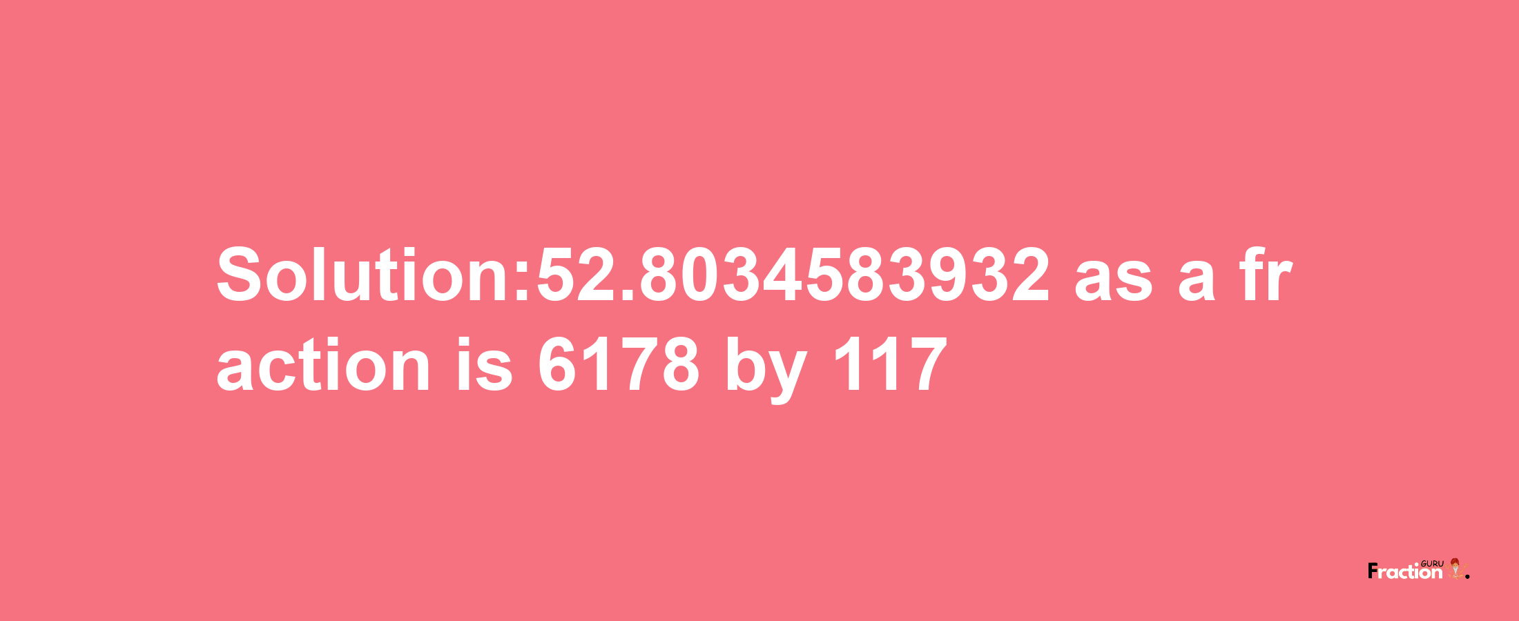 Solution:52.8034583932 as a fraction is 6178/117