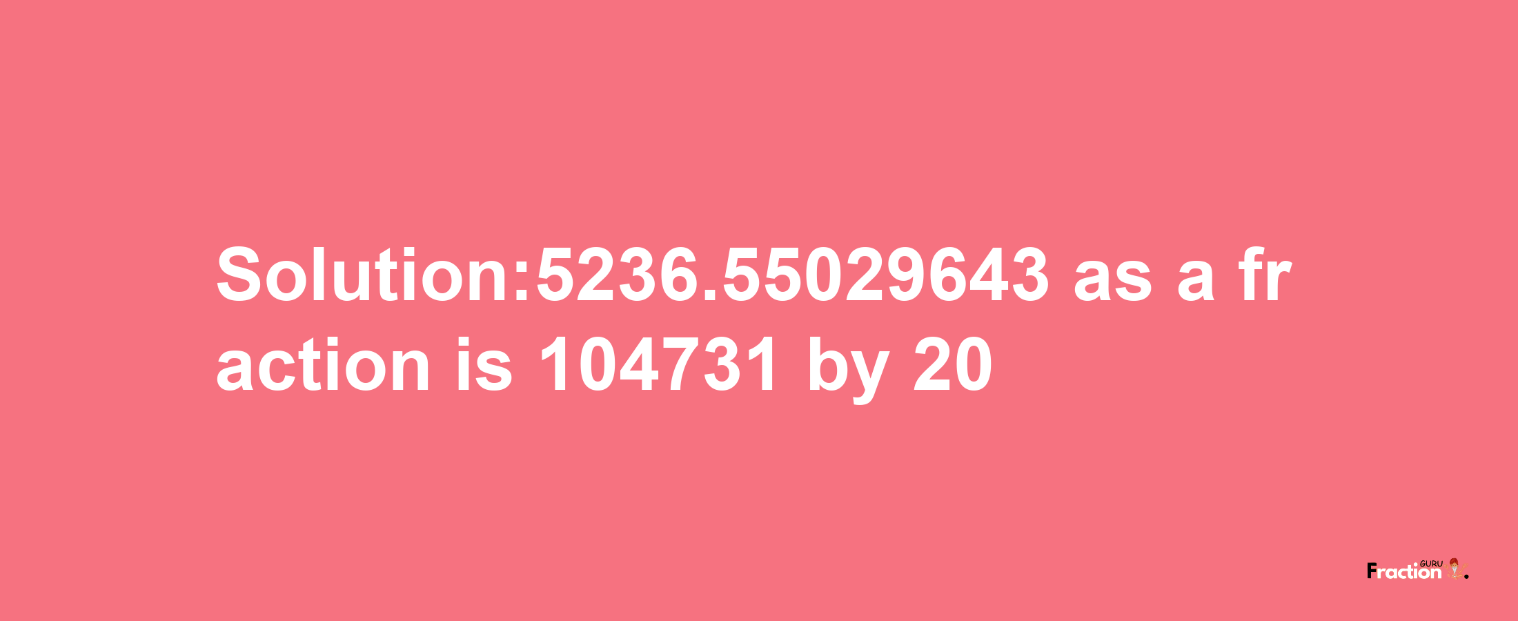 Solution:5236.55029643 as a fraction is 104731/20