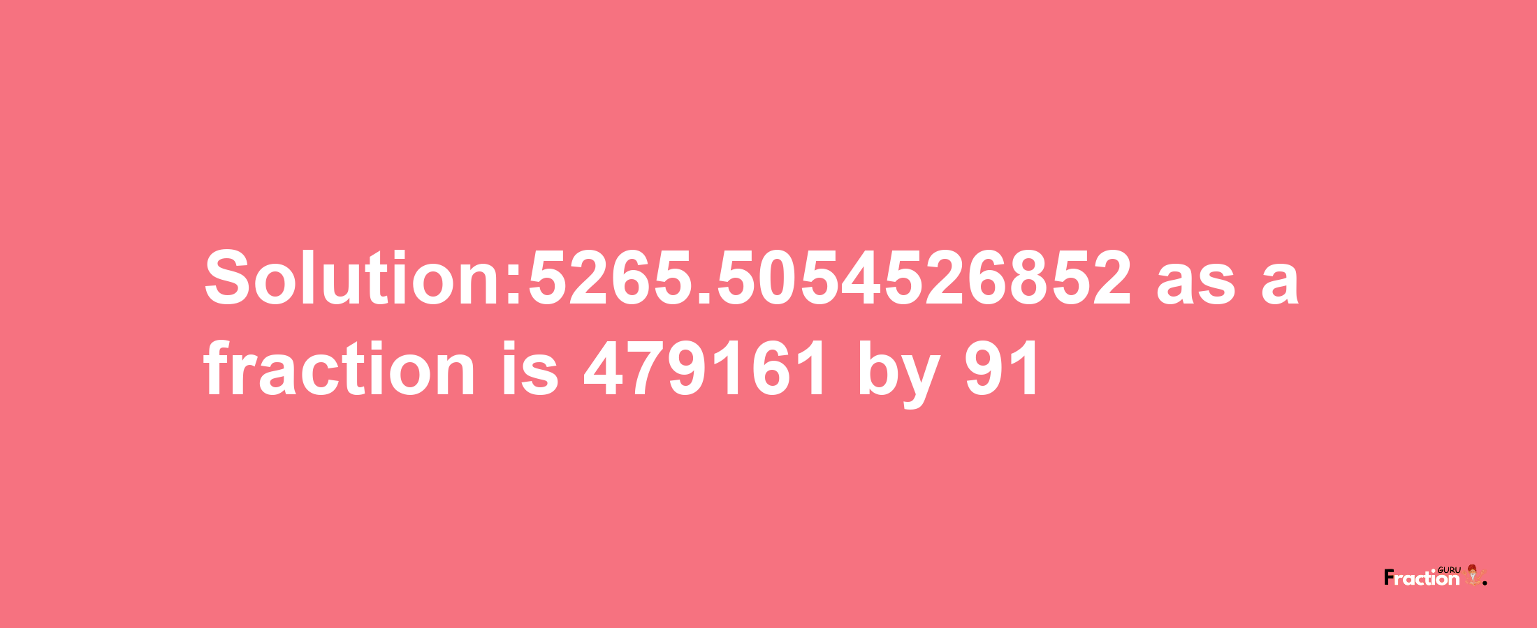 Solution:5265.5054526852 as a fraction is 479161/91