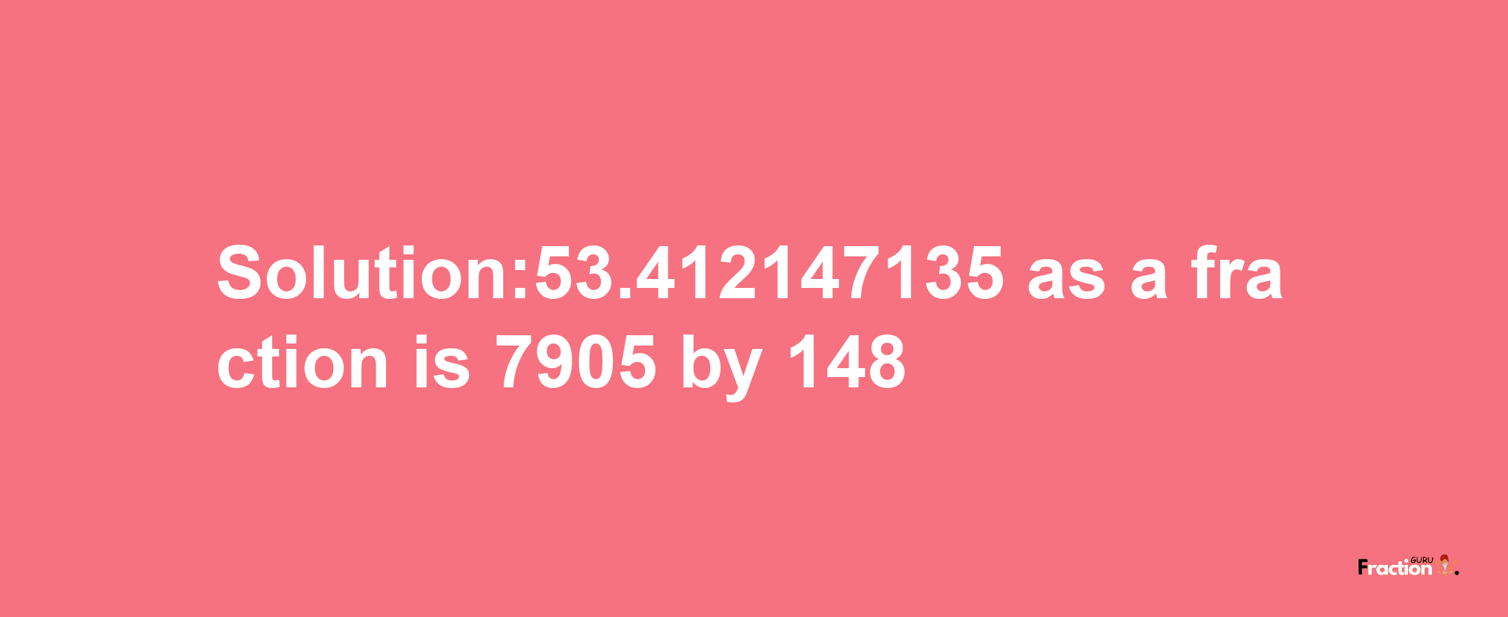 Solution:53.412147135 as a fraction is 7905/148