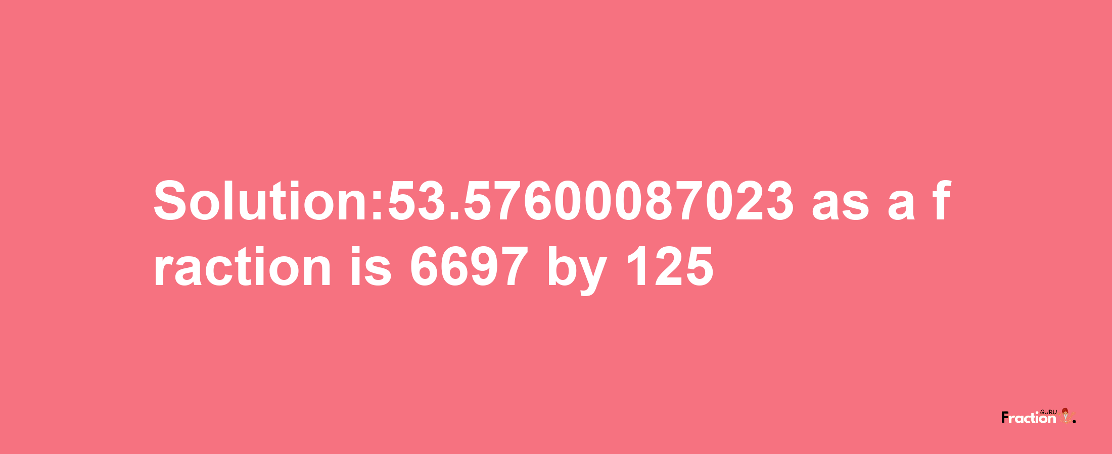 Solution:53.57600087023 as a fraction is 6697/125