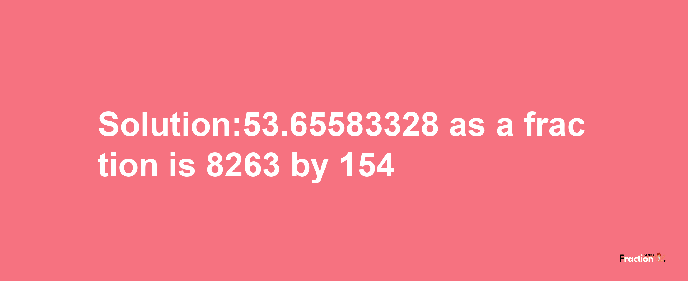 Solution:53.65583328 as a fraction is 8263/154