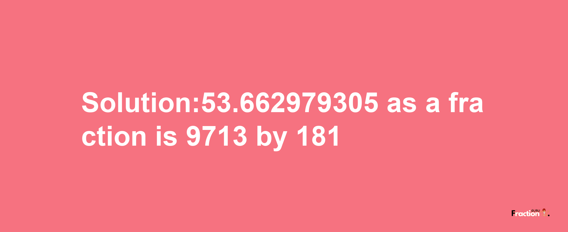 Solution:53.662979305 as a fraction is 9713/181