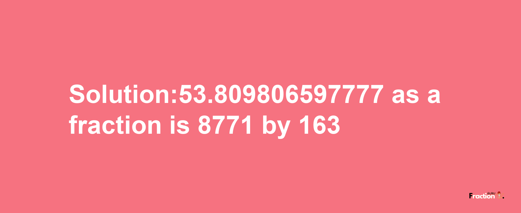 Solution:53.809806597777 as a fraction is 8771/163