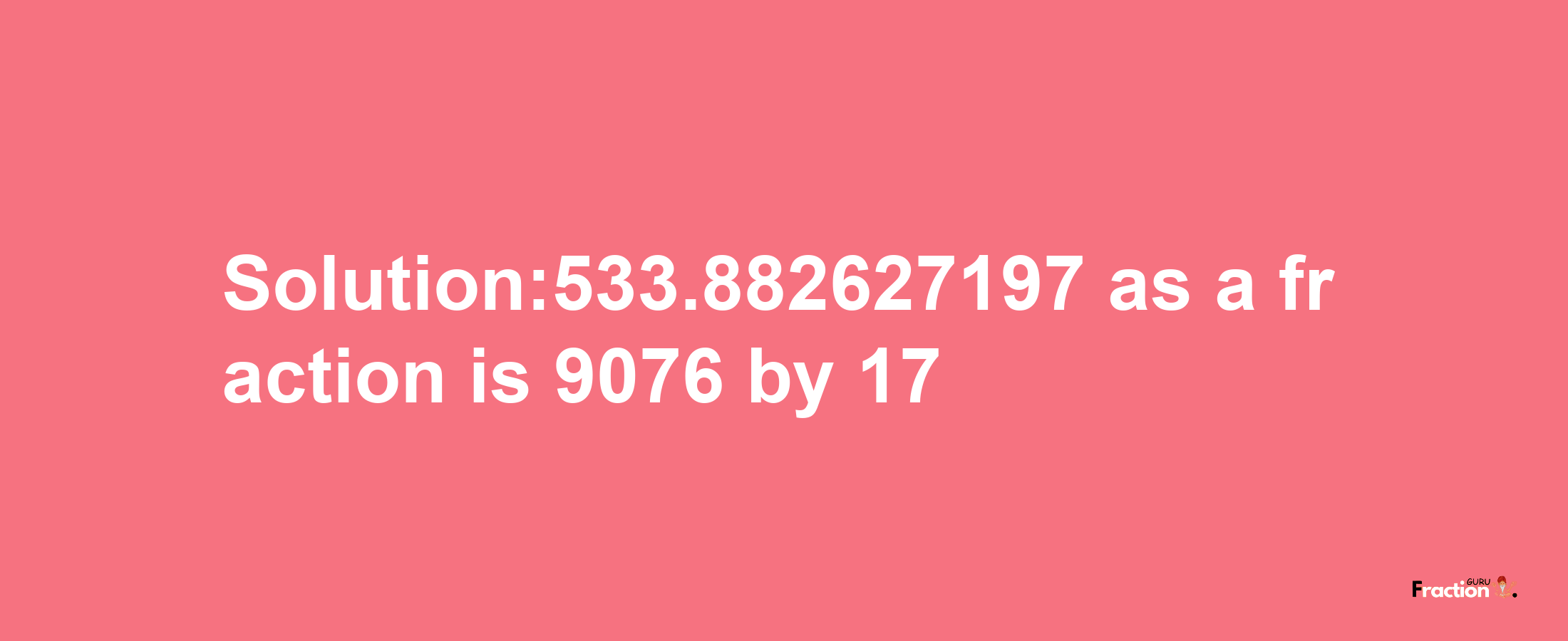 Solution:533.882627197 as a fraction is 9076/17