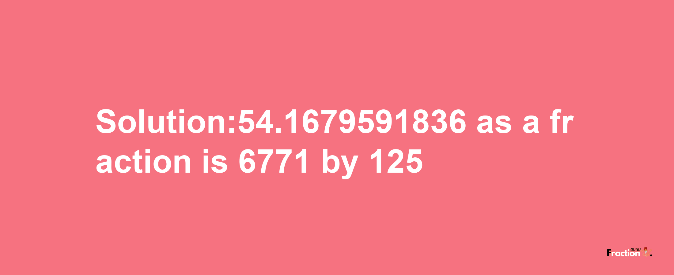 Solution:54.1679591836 as a fraction is 6771/125