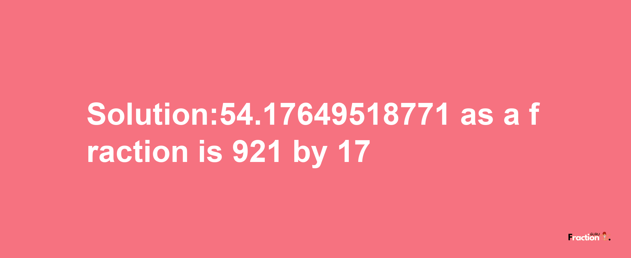 Solution:54.17649518771 as a fraction is 921/17