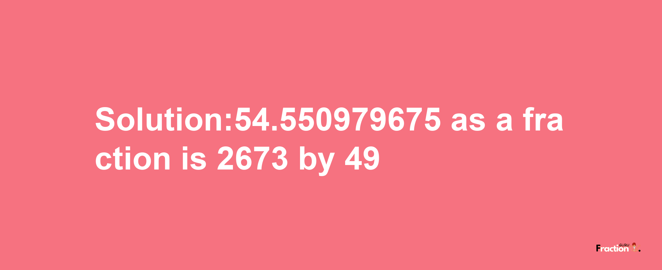 Solution:54.550979675 as a fraction is 2673/49