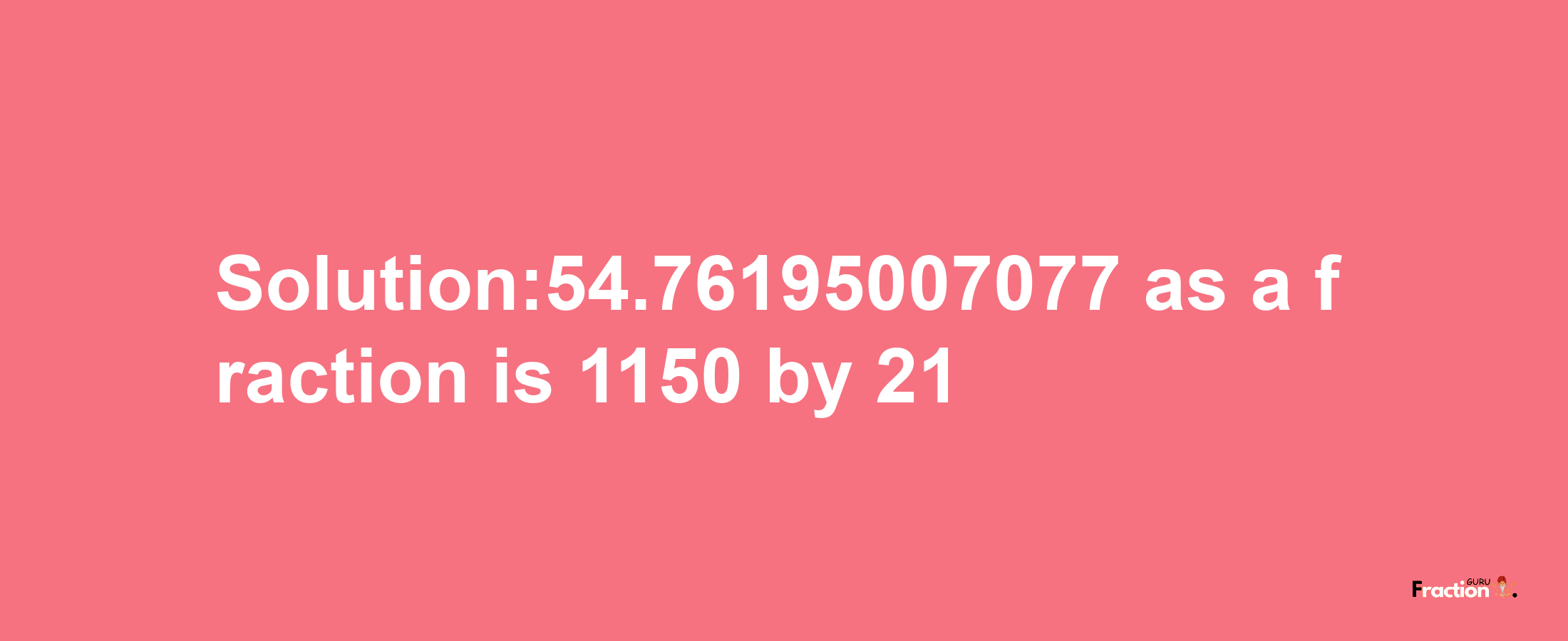 Solution:54.76195007077 as a fraction is 1150/21