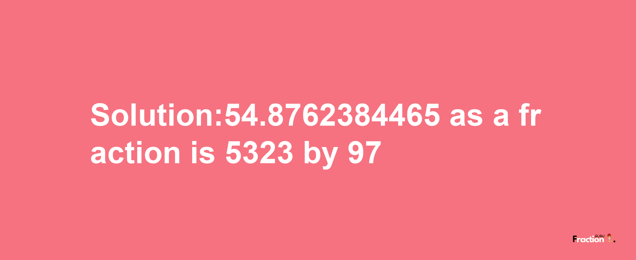 Solution:54.8762384465 as a fraction is 5323/97