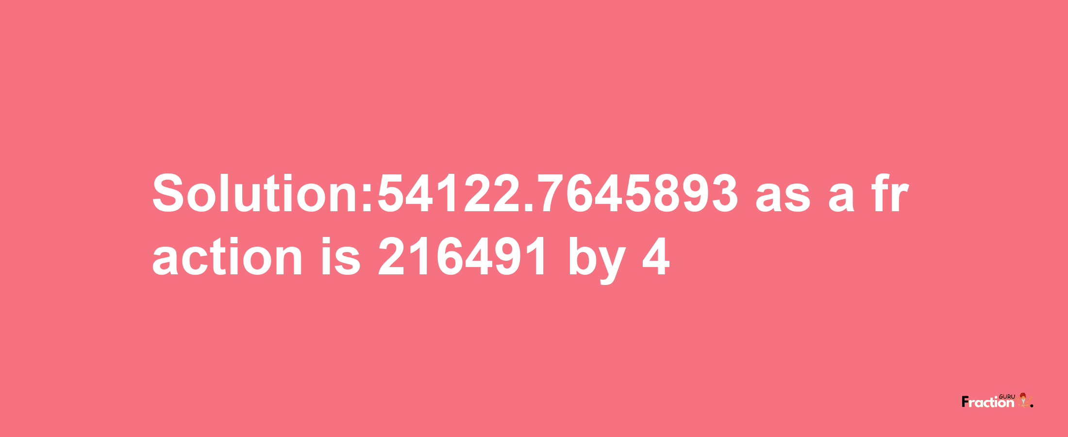 Solution:54122.7645893 as a fraction is 216491/4