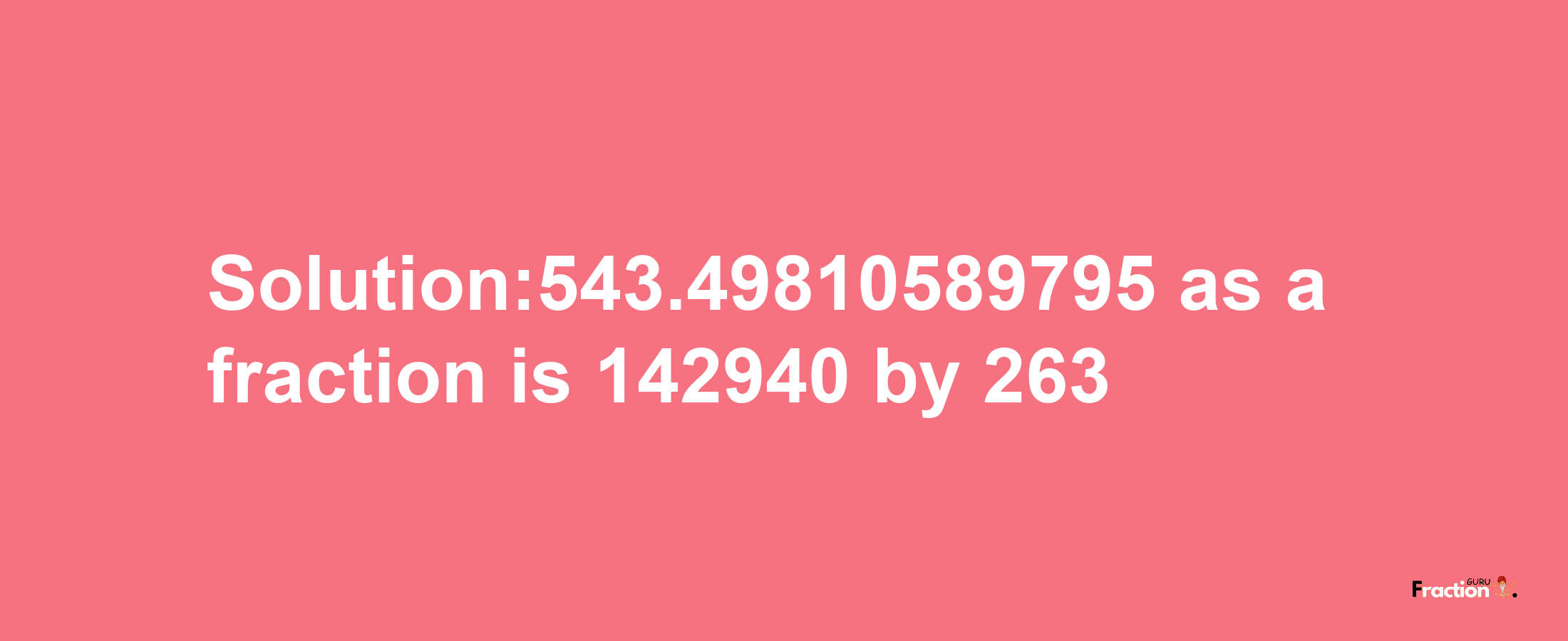 Solution:543.49810589795 as a fraction is 142940/263